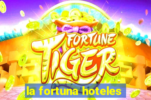 la fortuna hoteles