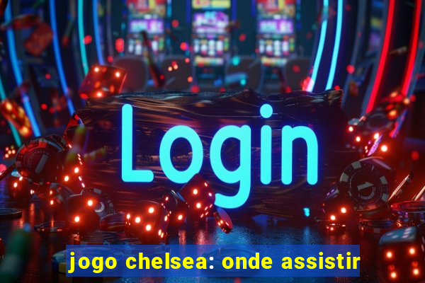 jogo chelsea: onde assistir