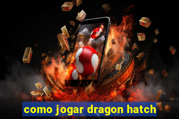 como jogar dragon hatch