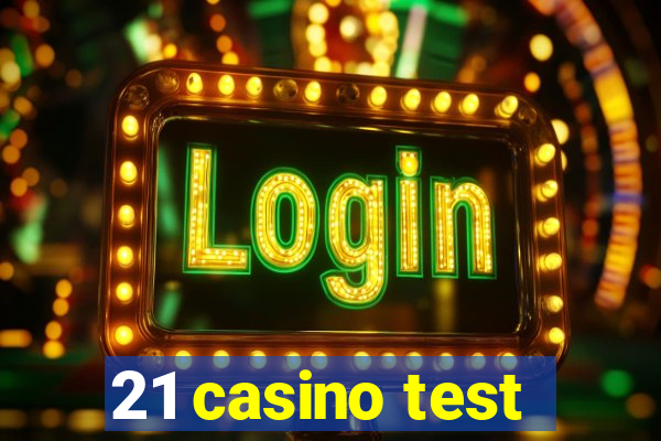 21 casino test