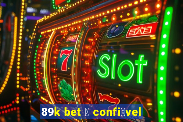 89k bet 茅 confi谩vel