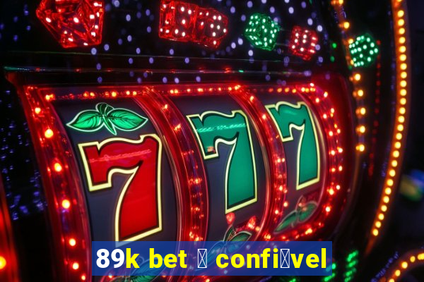 89k bet 茅 confi谩vel