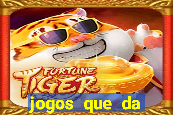 jogos que da dinheiro na hora