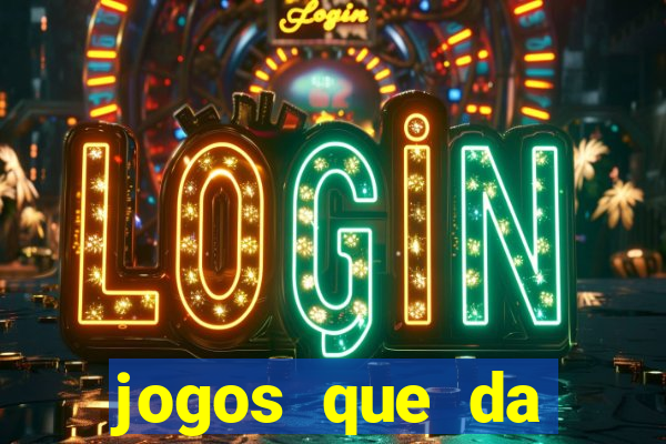 jogos que da dinheiro na hora