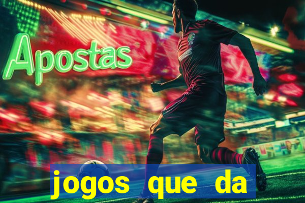 jogos que da dinheiro na hora