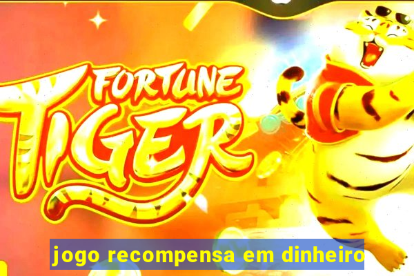 jogo recompensa em dinheiro