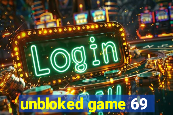 unbloked game 69