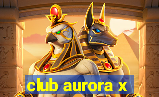 club aurora x