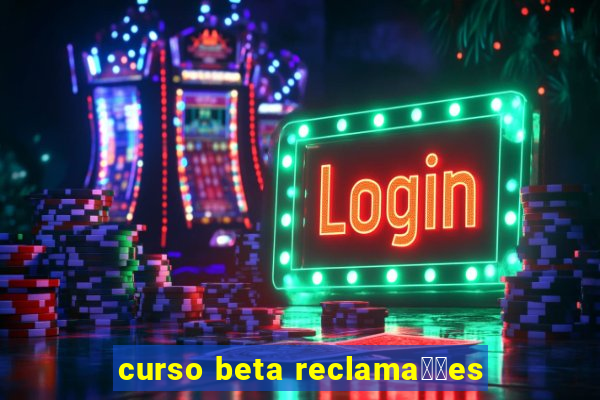 curso beta reclama莽玫es