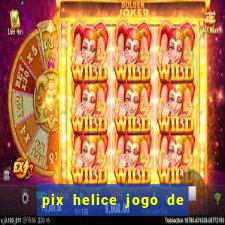 pix helice jogo de ganhar pix