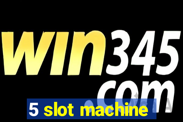 5 slot machine