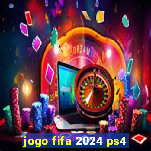 jogo fifa 2024 ps4