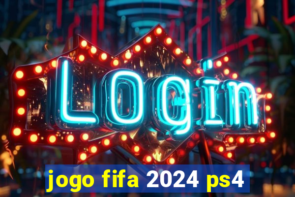 jogo fifa 2024 ps4