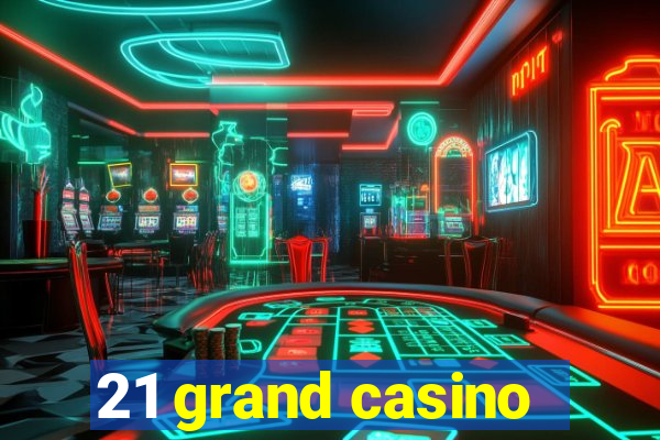 21 grand casino