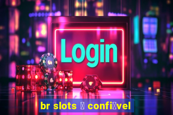 br slots 茅 confi谩vel